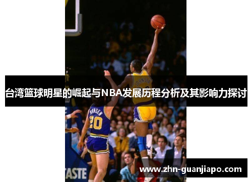 台湾篮球明星的崛起与NBA发展历程分析及其影响力探讨